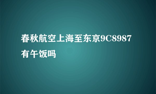 春秋航空上海至东京9C8987有午饭吗