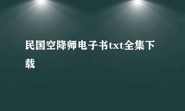 民国空降师电子书txt全集下载