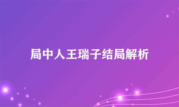 局中人王瑞子结局解析
