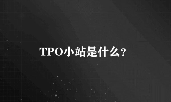 TPO小站是什么？