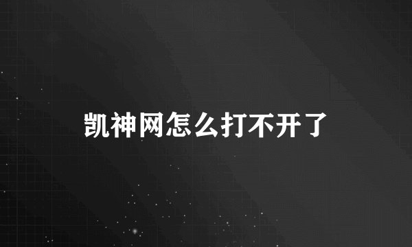 凯神网怎么打不开了