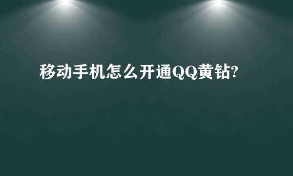 移动手机怎么开通QQ黄钻?
