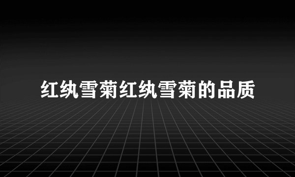 红纨雪菊红纨雪菊的品质