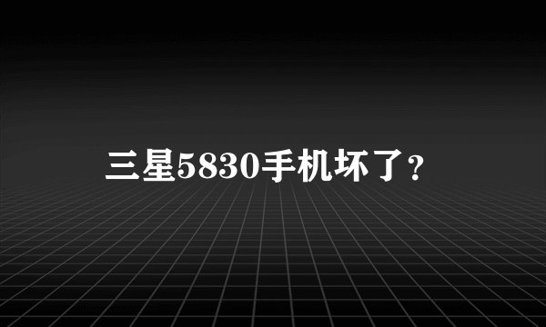 三星5830手机坏了?