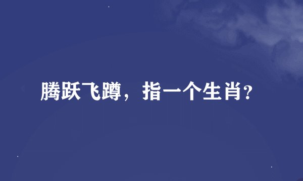 腾跃飞蹲，指一个生肖？