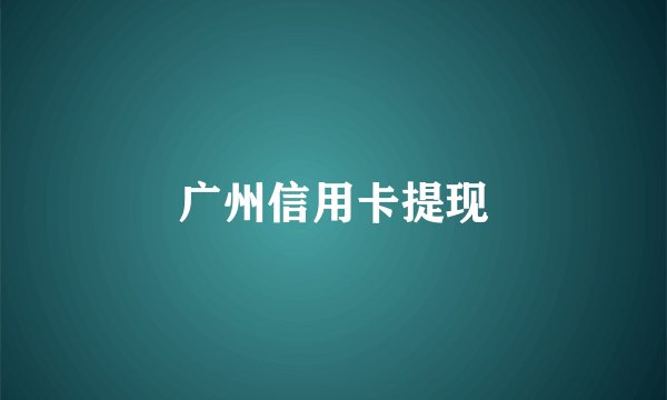 广州信用卡提现