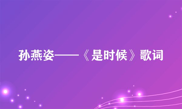 孙燕姿——《是时候》歌词
