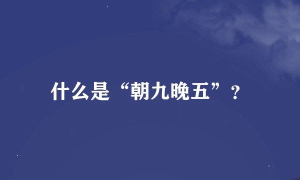 什么是“朝九晚五”？