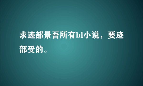 求迹部景吾所有bl小说，要迹部受的。