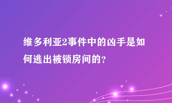 维多利亚2事件中的凶手是如何逃出被锁房间的？