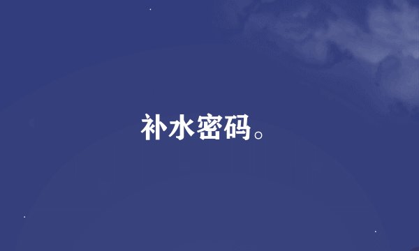 补水密码。