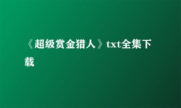《超级赏金猎人》txt全集下载