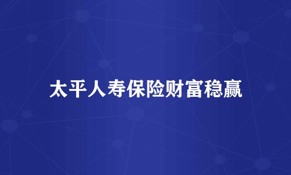 太平人寿保险财富稳赢