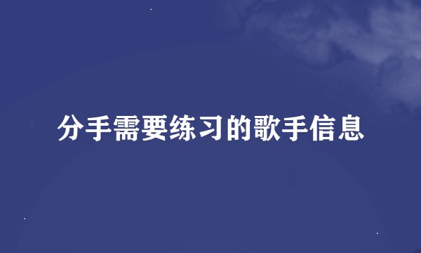 分手需要练习的歌手信息
