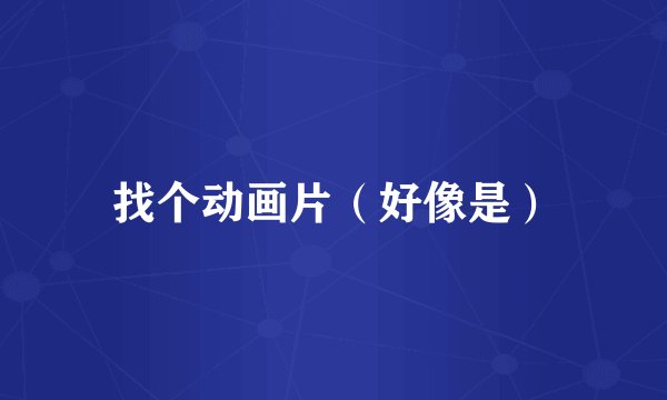 找个动画片（好像是）