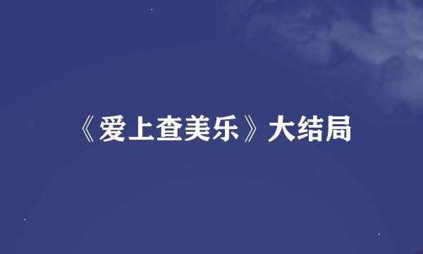 《爱上查美乐》大结局