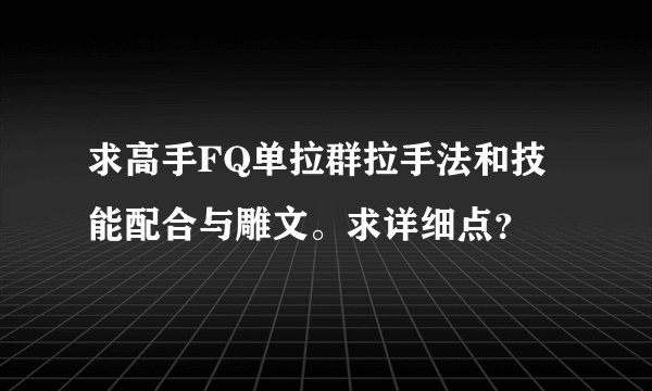 求高手FQ单拉群拉手法和技能配合与雕文。求详细点？