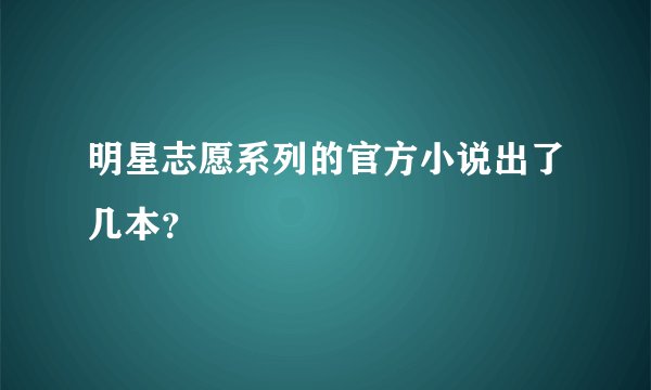 明星志愿系列的官方小说出了几本?