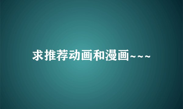 求推荐动画和漫画~~~