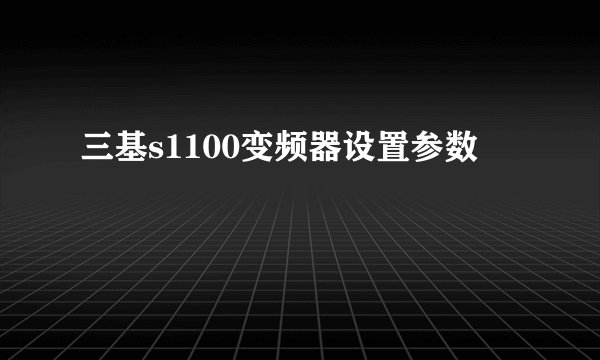 三基s1100变频器设置参数