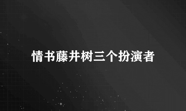情书藤井树三个扮演者