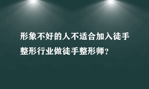 形象不好的人不适合加入徒手整形行业做徒手整形师?