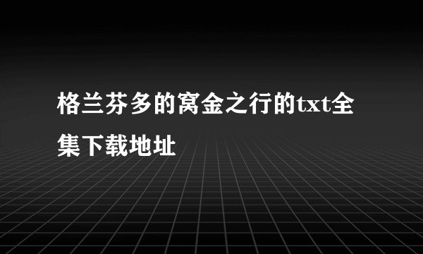 格兰芬多的窝金之行的txt全集下载地址