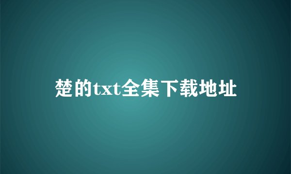 楚的txt全集下载地址