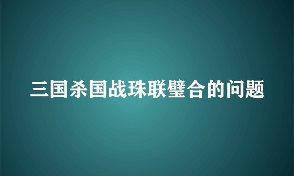 三国杀国战珠联璧合的问题