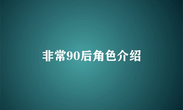 非常90后角色介绍