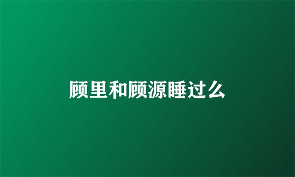 顾里和顾源睡过么