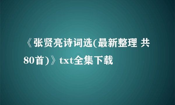 《张贤亮诗词选(最新整理 共80首)》txt全集下载