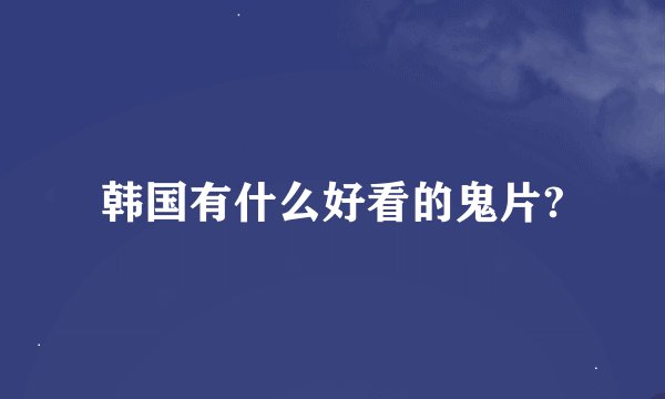 韩国有什么好看的鬼片?