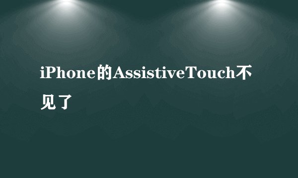 iPhone的AssistiveTouch不见了