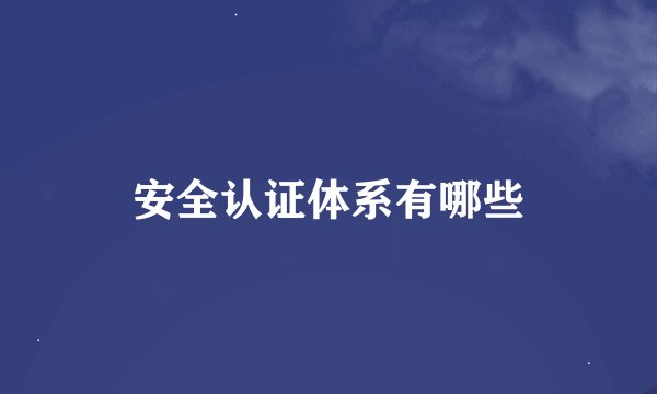 安全认证体系有哪些