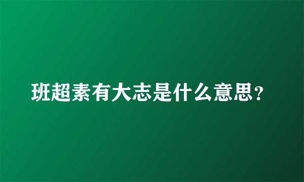 班超素有大志是什么意思？