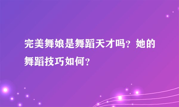 完美舞娘是舞蹈天才吗？她的舞蹈技巧如何？