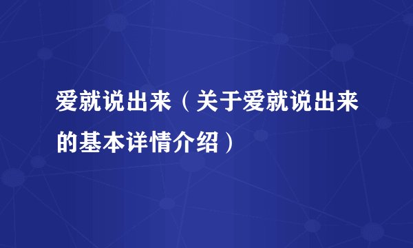 爱就说出来（关于爱就说出来的基本详情介绍）