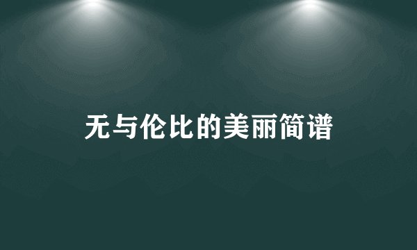 无与伦比的美丽简谱
