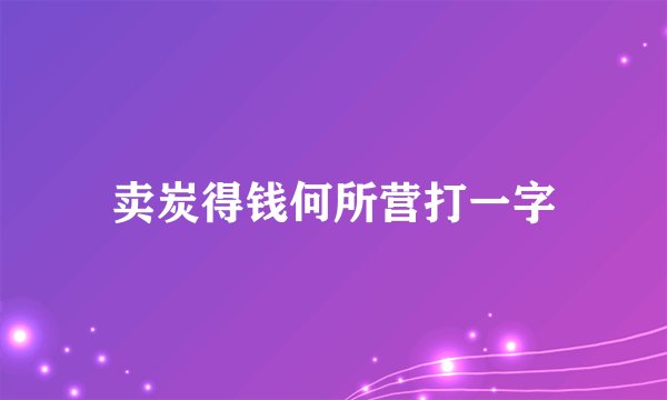 卖炭得钱何所营打一字