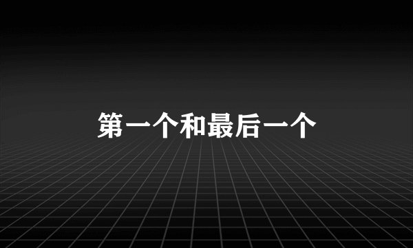 第一个和最后一个