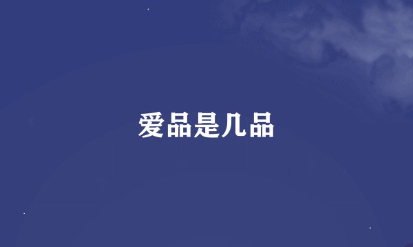 爱品是几品