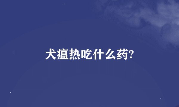 犬瘟热吃什么药?