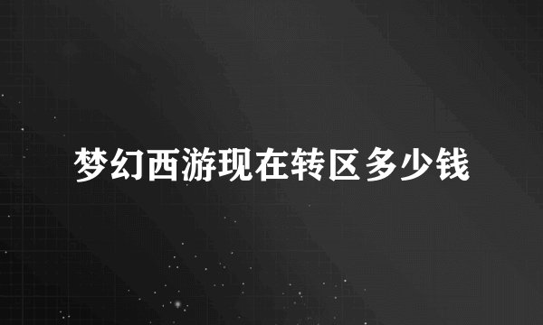 梦幻西游现在转区多少钱