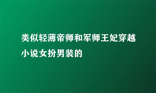 类似轻薄帝师和军师王妃穿越小说女扮男装的