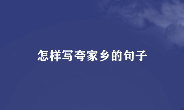 怎样写夸家乡的句子