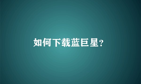 如何下载蓝巨星？