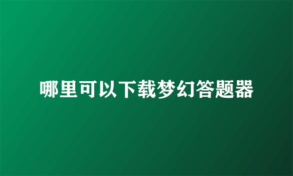 哪里可以下载梦幻答题器