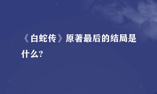 《白蛇传》原著最后的结局是什么?