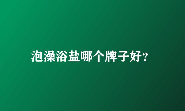 泡澡浴盐哪个牌子好？